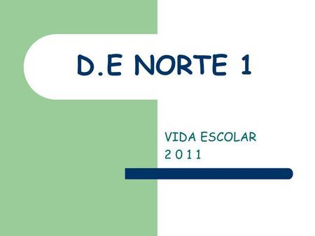 D.E NORTE 1 VIDA ESCOLAR 2 0 1 1.