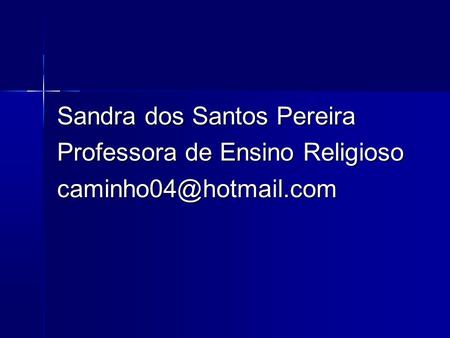 Sandra dos Santos Pereira Professora de Ensino Religioso