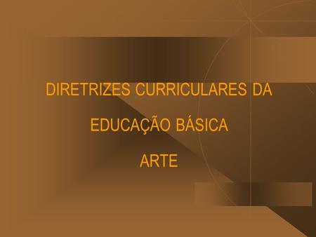 DIRETRIZES CURRICULARES DA EDUCAÇÃO BÁSICA ARTE. - CONHECIMENTO ESTÉTICO - CONHECIMENTO DA PRODUÇÃO ARTÍSTICA ARTE NA EDUCAÇÃO BÁSICA (p. 52)