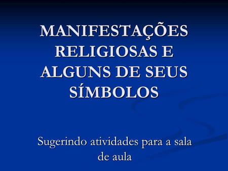 MANIFESTAÇÕES RELIGIOSAS E ALGUNS DE SEUS SÍMBOLOS