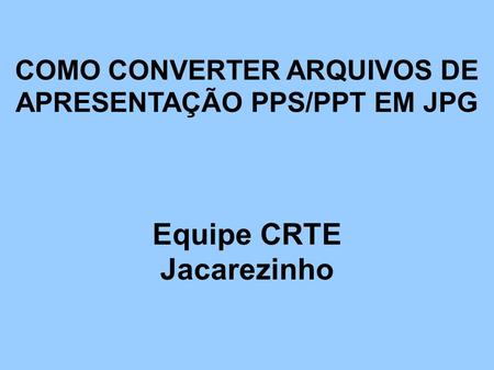 COMO CONVERTER ARQUIVOS DE APRESENTAÇÃO PPS/PPT EM JPG