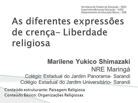As diferentes expressões de crença- Liberdade religiosa Marilene Yukico Shimazaki NRE Maringá Colégio Estadual do Jardim Panorama- Sarandi Colégio Estadual.