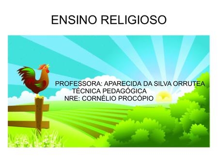 ENSINO RELIGIOSO PROFESSORA: APARECIDA DA SILVA ORRUTEA