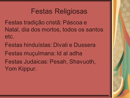 Festas Religiosas Festas tradição cristã: Páscoa e Natal, dia dos mortos, todos os santos etc. Festas hinduístas: Divali e Dussera Festas muçulmana: Id.