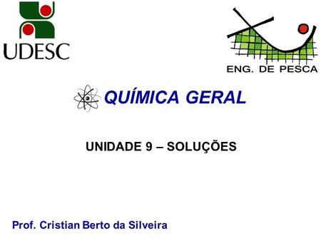 QUÍMICA GERAL UNIDADE 9 – SOLUÇÕES Prof. Cristian Berto da Silveira.