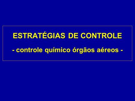 ESTRATÉGIAS DE CONTROLE - controle químico órgãos aéreos -