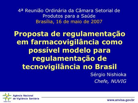 4ª Reunião Ordinária da Câmara Setorial de Produtos para a Saúde Brasília, 16 de maio de 2007 Proposta de regulamentação em farmacovigilância como possível.