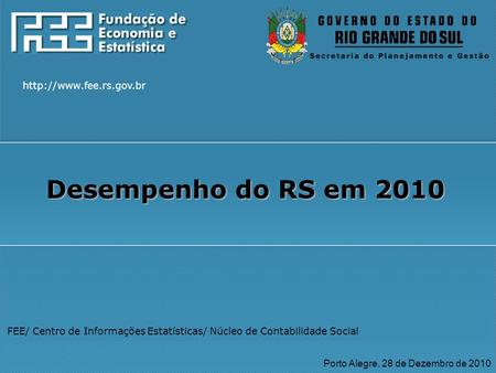 FEE/ Centro de Informações Estatísticas/ Núcleo de Contabilidade Social Porto Alegre, 28 de Dezembro de 2010 Desempenho do RS.