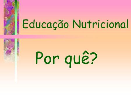 Educação Nutricional Por quê?.