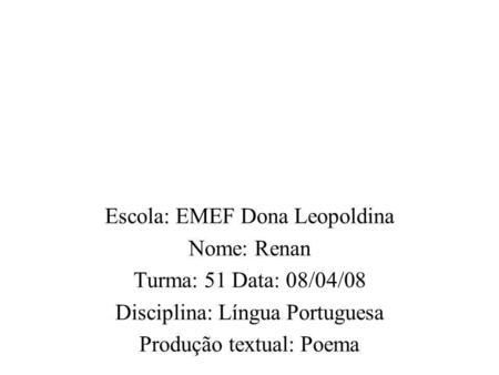 Escola: EMEF Dona Leopoldina Nome: Renan Turma: 51 Data: 08/04/08