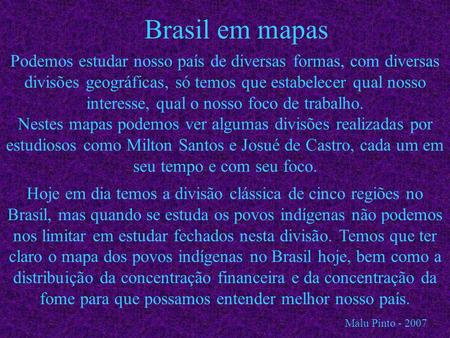 Brasil em mapas Podemos estudar nosso país de diversas formas, com diversas divisões geográficas, só temos que estabelecer qual nosso interesse, qual o.