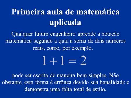 Qualquer futuro engenheiro aprende a notação matemática segundo a qual a soma de dois números reais, como, por exemplo, pode ser escrita de maneira bem.