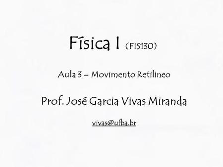 Aula 3 – Movimento Retilineo Prof. José Garcia Vivas Miranda