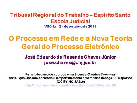 Tribunal Regional do Trabalho – Espírito Santo Escola Judicial Vitória – 21 de outubro de 2011 O Processo em Rede e a Nova Teoria Geral do Processo Eletrônico.