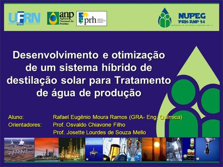 Desenvolvimento e otimização de um sistema híbrido de destilação solar para Tratamento de água de produção Aluno: 		Rafael Eugênio Moura Ramos (GRA- Eng.