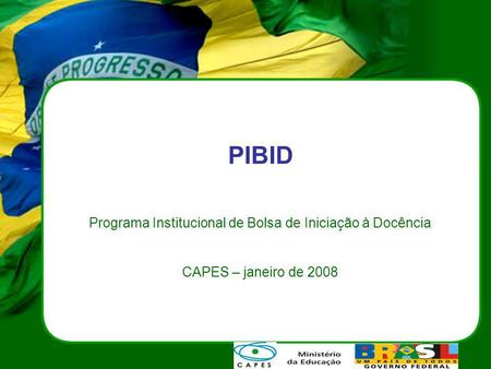 PIBID Programa Institucional de Bolsa de Iniciação à Docência CAPES – janeiro de 2008.