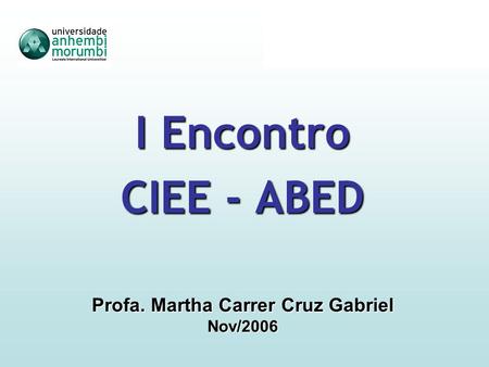 I Encontro CIEE - ABED Profa. Martha Carrer Cruz Gabriel Nov/2006.