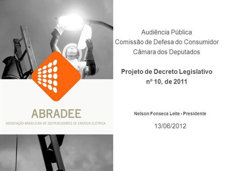 Nelson Fonseca Leite - Presidente 13/06/2012 Audiência Pública Comissão de Defesa do Consumidor Câmara dos Deputados Projeto de Decreto Legislativo nº.