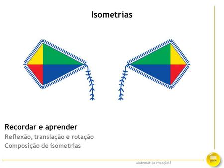 Isometrias Recordar e aprender Reflexão, translação e rotação