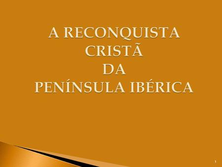 A RECONQUISTA CRISTÃ DA PENÍNSULA IBÉRICA