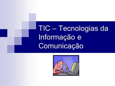 TIC – Tecnologias da Informação e Comunicação
