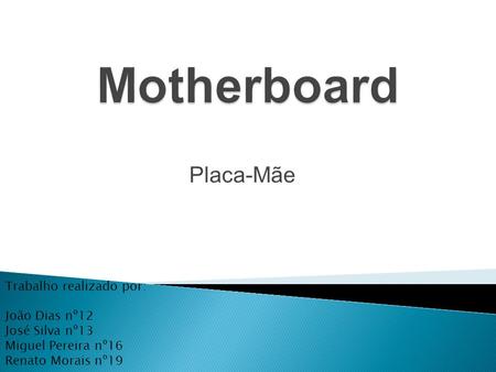 Motherboard Placa-Mãe Trabalho realizado por: João Dias nº12