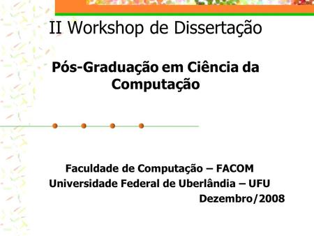 II Workshop de Dissertação Pós-Graduação em Ciência da Computação Faculdade de Computação – FACOM Universidade Federal de Uberlândia – UFU Dezembro/2008.