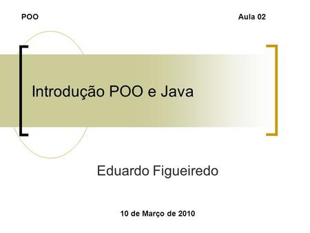 Introdução POO e Java Eduardo Figueiredo POO Aula 02