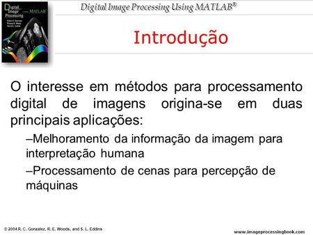 Introdução O interesse em métodos para processamento digital de imagens origina-se em duas principais aplicações: Melhoramento da informação da imagem.