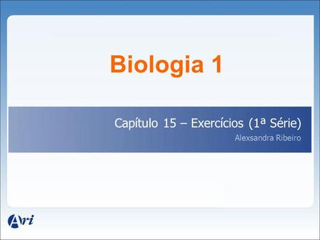 Biologia 1 Capítulo 15 – Exercícios (1ª Série)‏ Alexsandra Ribeiro 1.