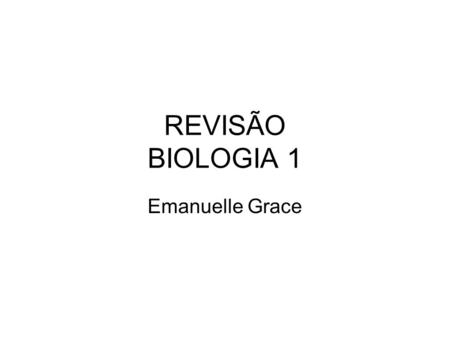 REVISÃO BIOLOGIA 1 Emanuelle Grace.