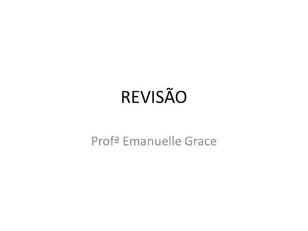 REVISÃO Profª Emanuelle Grace.