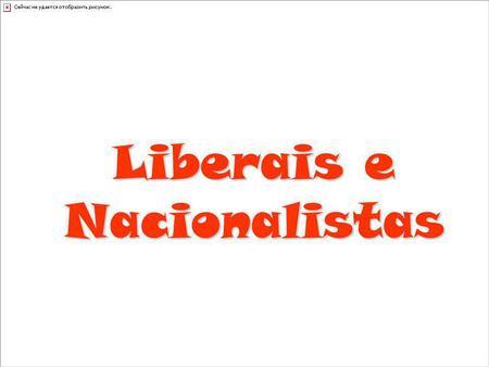 Liberais e Nacionalistas