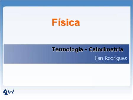 Física Termologia - Calorimetria Ilan Rodrigues.