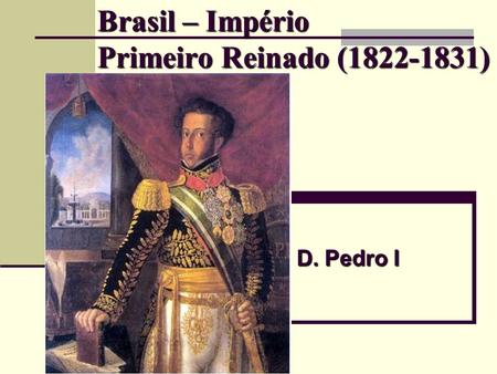 Brasil – Império Primeiro Reinado ( )