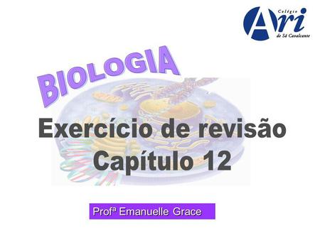 BIOLOGIA Exercício de revisão Capítulo 12 Profª Emanuelle Grace.