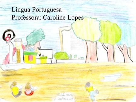 LÍNGUA PORTUGUESA PROFESSORA: CAROLINE Língua Portuguesa