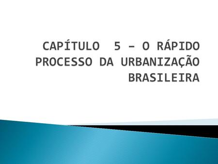 CAPÍTULO 5 – O RÁPIDO PROCESSO DA URBANIZAÇÃO BRASILEIRA