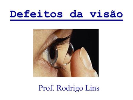 Defeitos da visão Prof. Rodrigo Lins.
