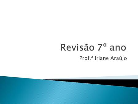 Revisão 7º ano Prof.ª Irlane Araújo.