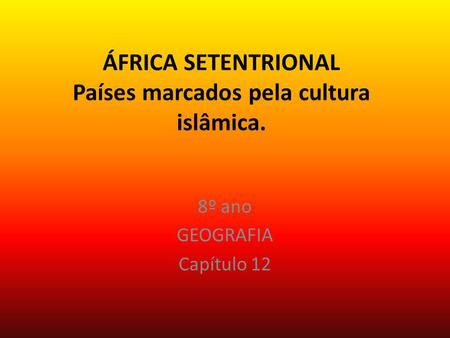 ÁFRICA SETENTRIONAL Países marcados pela cultura islâmica.