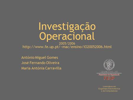 Investigação Operacional 2005/2006  António Miguel Gomes José Fernando Oliveira Maria Antónia Carravilla.