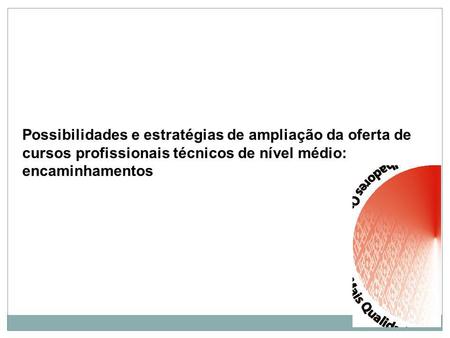 Possibilidades e estratégias de ampliação da oferta de cursos profissionais técnicos de nível médio: encaminhamentos.