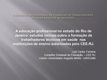 A educação profissional no estado do Rio de Janeiro: estudos iniciais sobre a formação de trabalhadores técnicos em saúde nas instituições de ensino autorizadas.