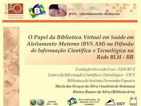 O Papel da Biblioteca Virtual em Saúde em Aleitamento Materno (BVS AM) na Difusão de Informação Científica e Tecnológica na Rede BLH - BR Fundação Oswaldo.