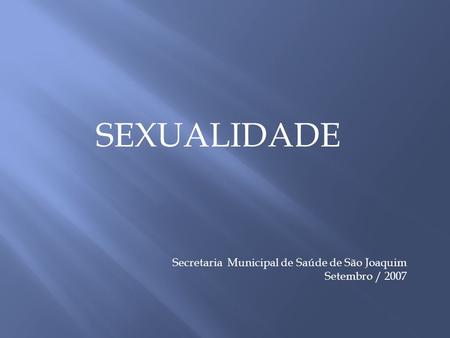 SEXUALIDADE Secretaria Municipal de Saúde de São Joaquim