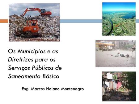 Os Municípios e as Diretrizes para os Serviços Públicos de Saneamento Básico 	Eng. Marcos Helano Montenegro.