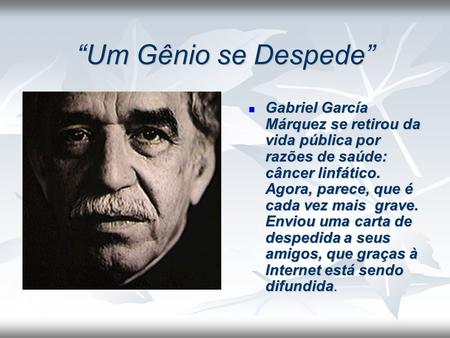 “Um Gênio se Despede” Gabriel García Márquez se retirou da vida pública por razões de saúde: câncer linfático. Agora, parece, que é cada vez mais grave.