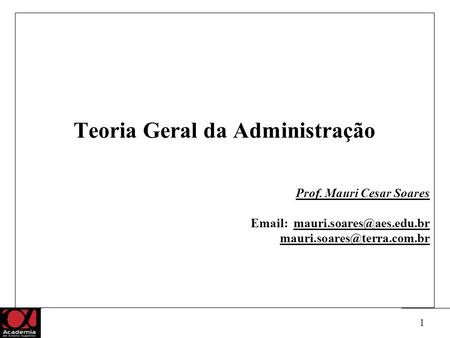 1 Teoria Geral da Administração Prof. Mauri Cesar Soares