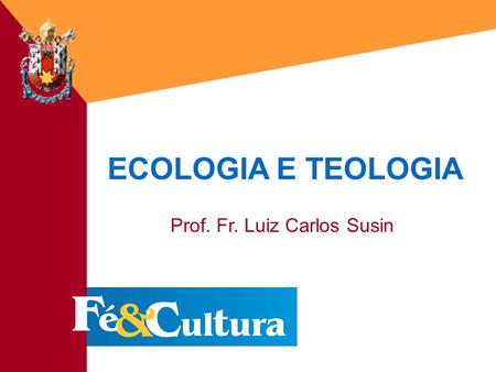 ECOLOGIA E TEOLOGIA Prof. Fr. Luiz Carlos Susin